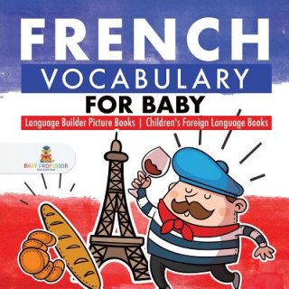 Könyv French Vocabulary for Baby - Language Builder Picture Books Children's Foreign Language Books Baby Professor