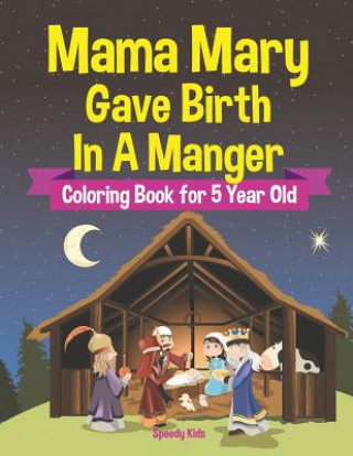 Kniha Mama Mary Gave Birth In A Manger - Coloring Book for 5 Year Old Speedy Kids