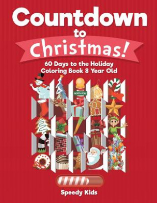 Könyv Countdown to Christmas! 60 Days to the Holiday Coloring Book 8 Year Old Speedy Kids