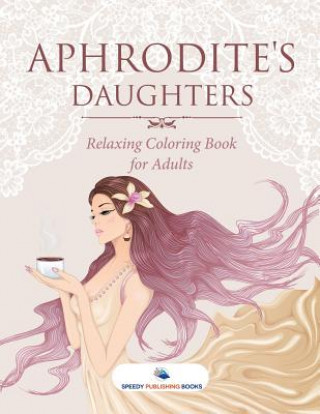 Kniha Aphrodite's Daughters - Relaxing Coloring Book for Adults Speedy Publishing