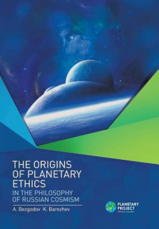 Kniha Origins of Planetary Ethics in the Philosophy of Russian Cosmism ALEKSAN V. BEZGODOV
