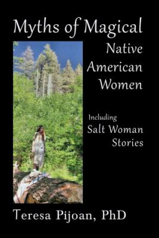 Carte Myths of Magical Native American Women Including Salt Woman Stories Teresa Pijoan
