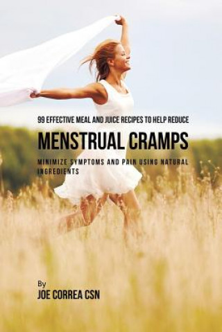 Kniha 99 Effective Meal and Juice Recipes to Help Reduce Menstrual Cramps JOE CORREA