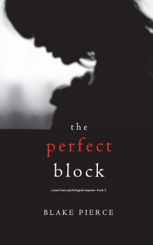 Könyv Perfect Block (A Jessie Hunt Psychological Suspense Thriller-Book Two) Blake Pierce