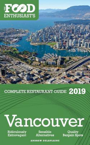 Kniha Vancouver - 2019 - The Food Enthusiast's Complete Restaurant Guide Andrew Delaplaine