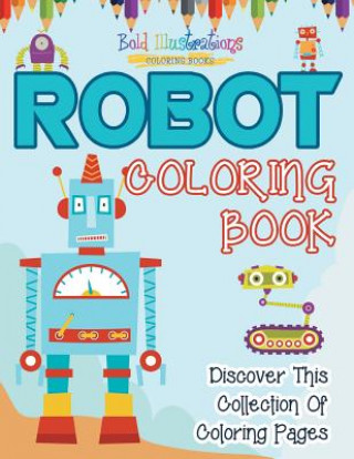 Książka Robot Coloring Book! Discover This Collection Of Coloring Pages Bold Illustrations