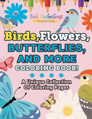Könyv Birds, Flowers, Butterflies, And More Coloring Book! A Unique Collection Of Coloring Pages Bold Illustrations