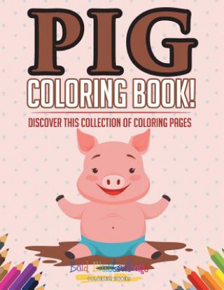 Kniha Pig Coloring Book! Discover This Collection of Coloring Pages Bold Illustrations