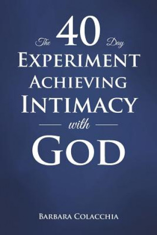 Carte 40 Day Experiment Achieving Intimacy with God Barbara Colacchia