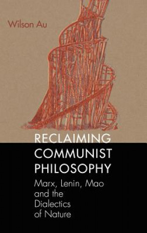 Kniha Reclaiming Communist Philosophy Wilson W.S. Au