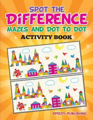 Carte Spot the Difference, Mazes and Dot to Dot Activity Book Speedy Publishing LLC