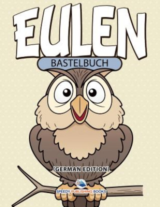 Knjiga Bastelbuch Eulen (German Edition) Speedy Publishing LLC