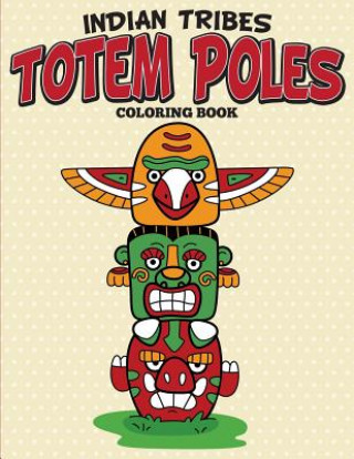 Kniha Indian Tribes Totem Poles Coloring Book Speedy Publishing LLC