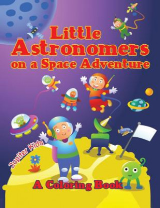 Könyv Little Astronomers on a Space Adventure (A Coloring Book) Jupiter Kids
