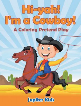 Kniha Hi-yah! I'm a Cowboy! (A Coloring Pretend Play) Jupiter Kids