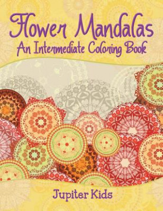 Kniha Flower Mandalas (An Intermediate Coloring Book) Jupiter Kids