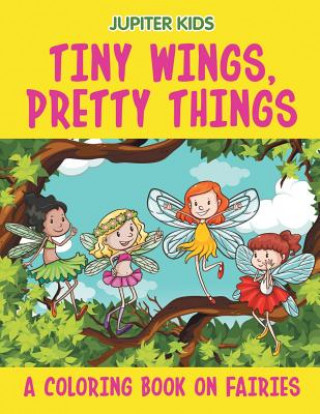 Βιβλίο Tiny Wings, Pretty Things (A Coloring Book on Fairies) Jupiter Kids