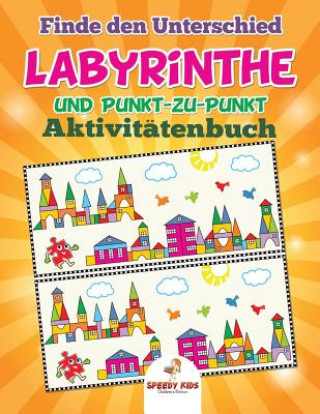 Kniha Finde den Unterschied, Labyrinthe und Punkt-zu-Punkt-Aktivitatenbuch (German Edition) Speedy Kids