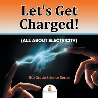 Könyv Let's Get Charged! (All About Electricity) Baby Professor