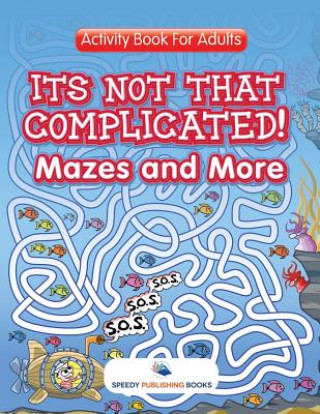 Kniha Its Not That Complicated! Mazes and More Speedy Publishing LLC