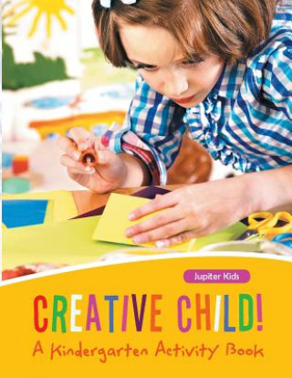 Книга Creative Child! A Kindergarten Activity Book Jupiter Kids