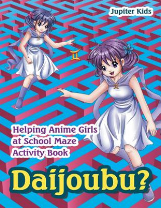 Книга Daijoubu? Helping Anime Girls at School Maze Activity Book Jupiter Kids