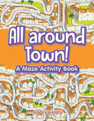 Kniha All around Town! A Maze Activity Book Jupiter Kids