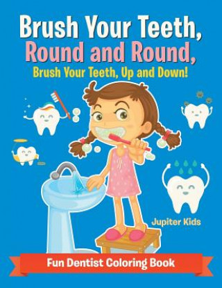 Βιβλίο Brush Your Teeth, Round and Round, Brush Your Teeth, Up and Down! Fun Dentist Coloring Book Jupiter Kids