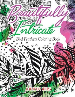 Könyv Beautifully Intricate Bird Feathers Coloring Book Jupiter Kids