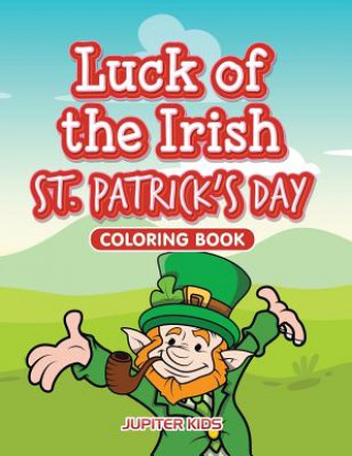 Könyv Luck of the Irish St. Patrick's Day Coloring Book Jupiter Kids