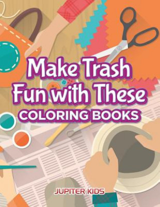 Kniha Make Trash Fun with These Coloring Books Jupiter Kids