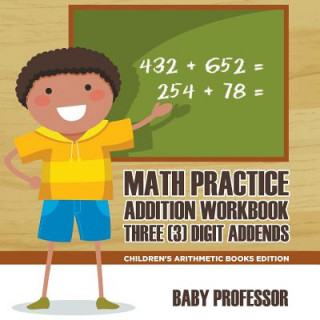 Könyv Math Practice Addition Workbook - Three (3) Digit Addends Children's Arithmetic Books Edition Baby Professor