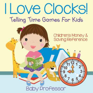 Book I Love Clocks! - Telling Time Games For Kids Baby Professor