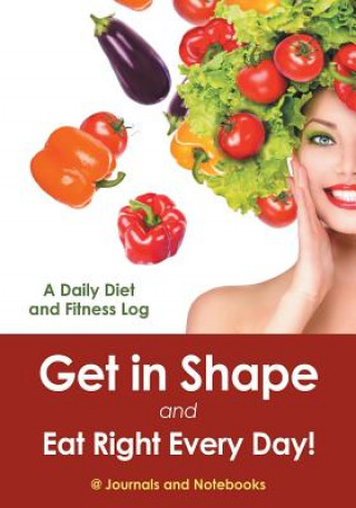 Carte Get in Shape and Eat Right Every Day! A Daily Diet and Fitness Log @ Journals and Notebooks