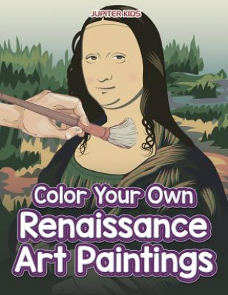 Kniha Color Your Own Renaissance Art Paintings Jupiter Kids