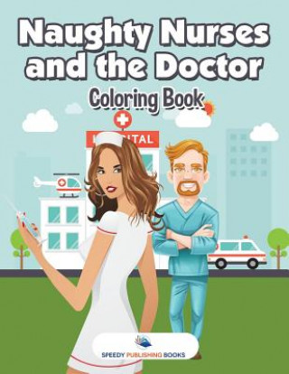 Kniha Naughty Nurses and the Doctor Coloring Book Speedy Publishing