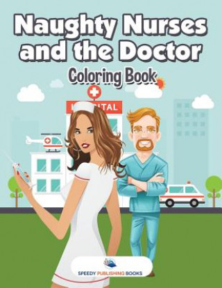 Knjiga Naughty Nurses and the Doctor Coloring Book Speedy Publishing