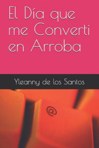 Knjiga El Día Que Me Converti En Arroba Yleanny de Los Santos