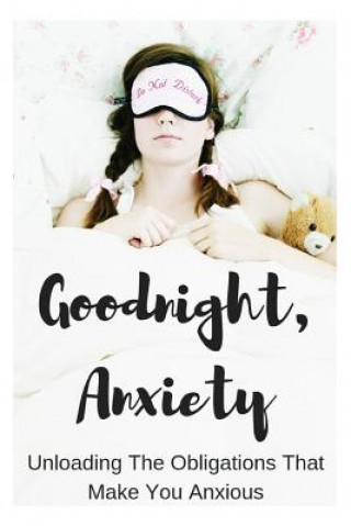 Kniha Goodnight, Anxiety: Unloading the Obligations That Make You Anxious Sophia Louise