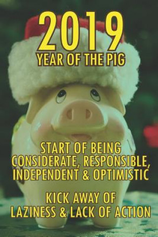 Carte 2019 Year of the Pig: Start of Being Considerate, Responsible, Independent & Optimistic. Kick Away of Laziness & Lack of Action. Ashley Publishing