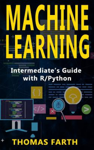 Knjiga Machine Learning: Intermediate's Guide with R/Python Thomas Farth