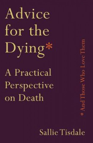 Könyv Advice for the Dying (and Those Who Love Them) Sallie Tisdale