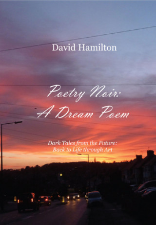 Livre Poetry Noir: A Dream Poem: Dark Tales from the Future: Back to Life through Art David Hamilton