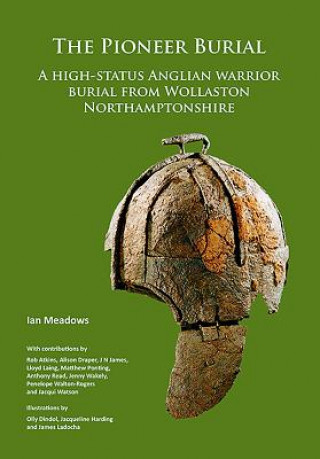 Kniha Pioneer Burial: A high-status Anglian warrior burial from Wollaston Northamptonshire Ian Meadows