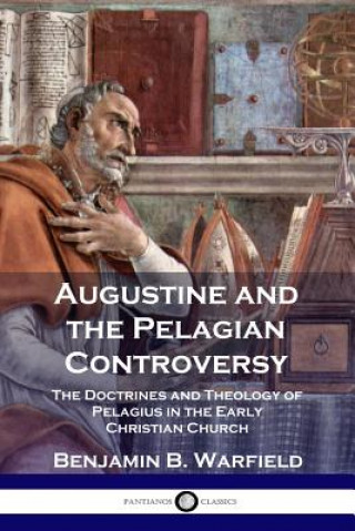 Kniha Augustine and the Pelagian Controversy Benjamin B Warfield