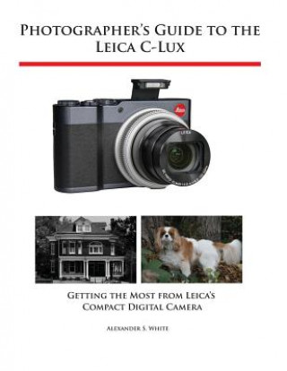 Kniha Photographer's Guide to the Leica C-Lux Alexander S White