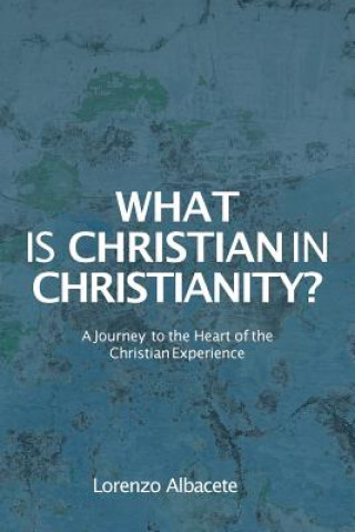 Kniha What is Christian in Christianity? Lorenzo Albacete