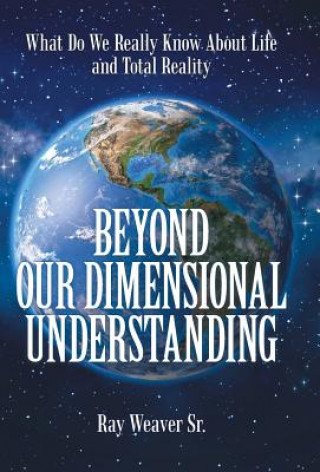 Knjiga Beyond Our Dimensional Understanding Ray Weaver Sr
