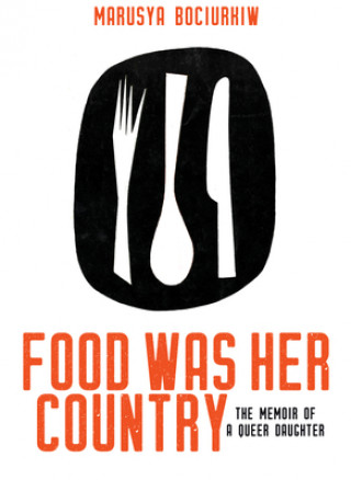 Kniha Food Was Her Country Marusya Bociurkiw