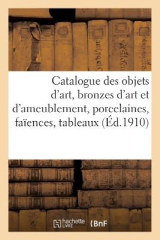 Kniha Catalogue Des Objets d'Art, Bronzes d'Art Et d'Ameublement, Porcelaines, Faiences, Tableaux Anciens 
